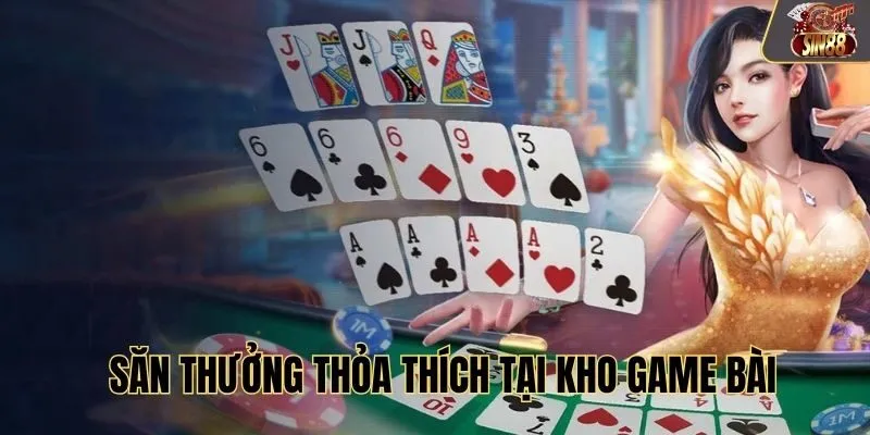 Săn thưởng thỏa thích tại kho game bài
